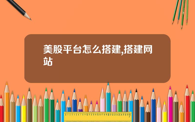 美股平台怎么搭建,搭建网站
