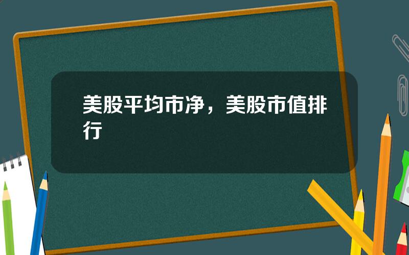 美股平均市净，美股市值排行