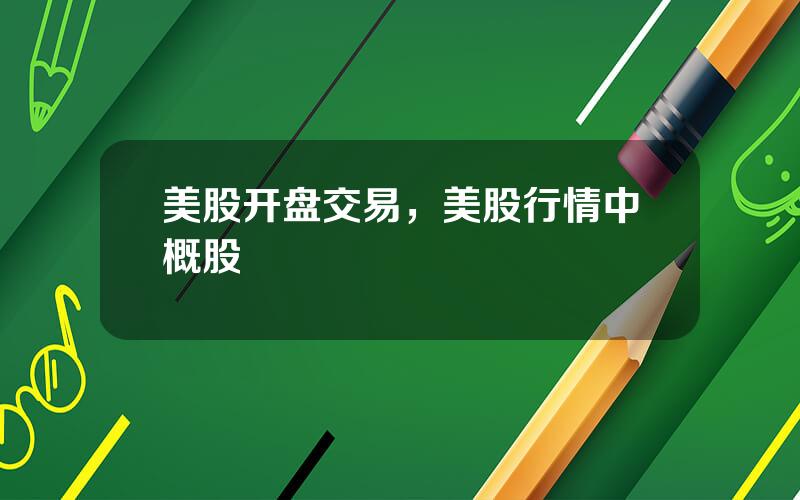 美股开盘交易，美股行情中概股