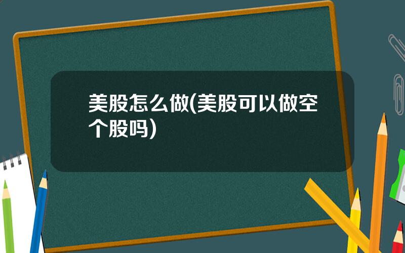 美股怎么做(美股可以做空个股吗)