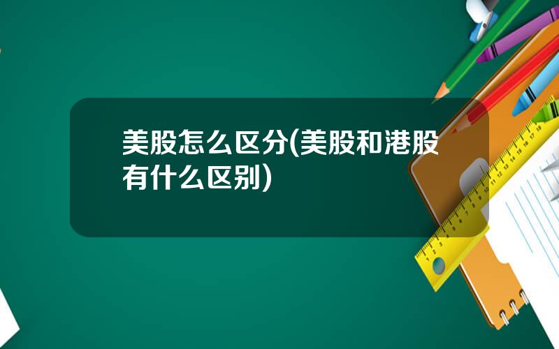 美股怎么区分(美股和港股有什么区别)