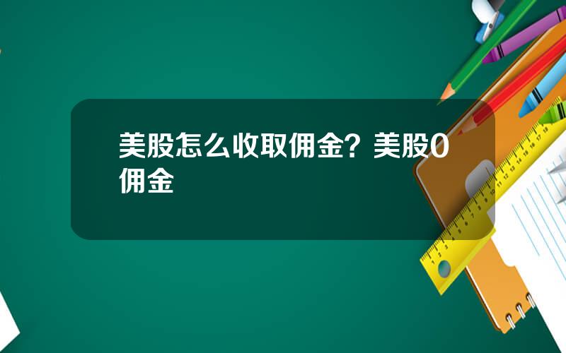美股怎么收取佣金？美股0佣金