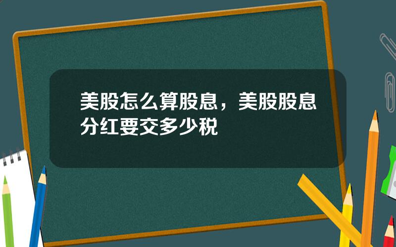 美股怎么算股息，美股股息分红要交多少税