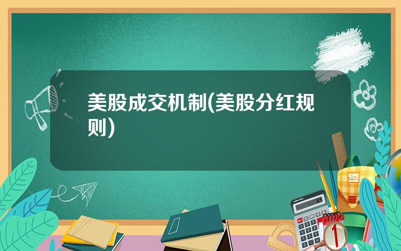 美股成交机制(美股分红规则)