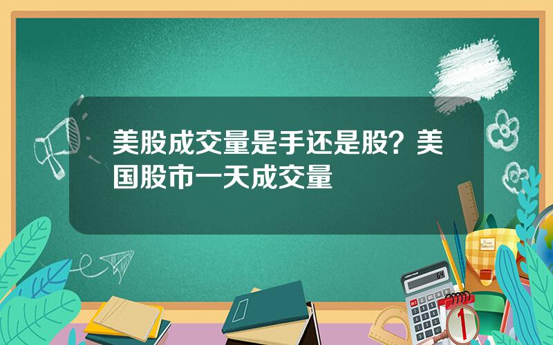 美股成交量是手还是股？美国股市一天成交量