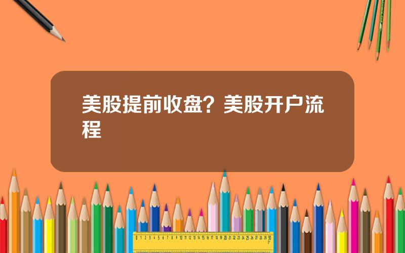 美股提前收盘？美股开户流程