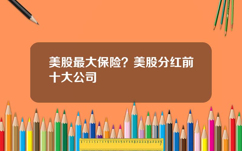 美股最大保险？美股分红前十大公司