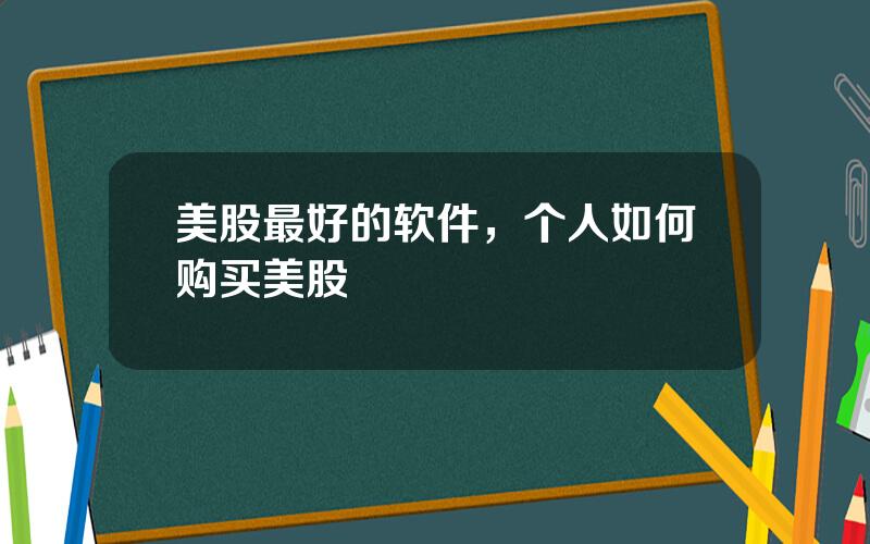 美股最好的软件，个人如何购买美股