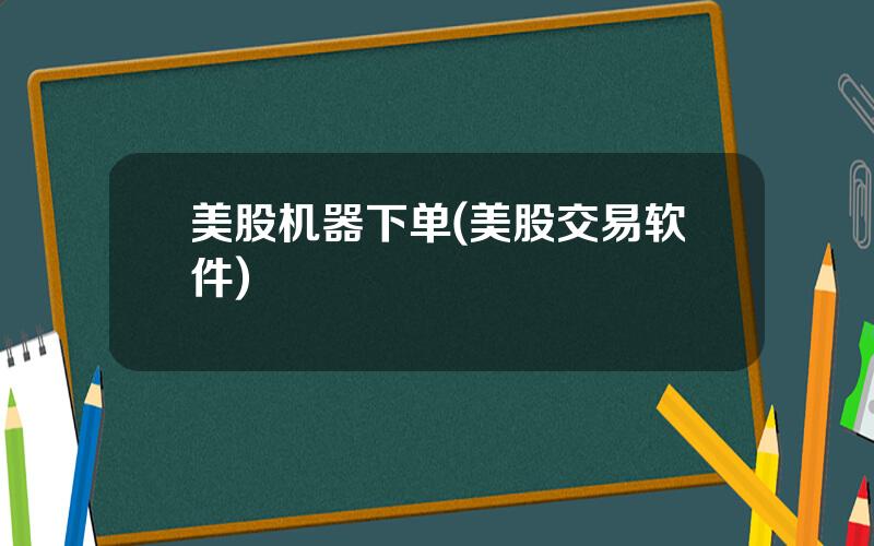 美股机器下单(美股交易软件)