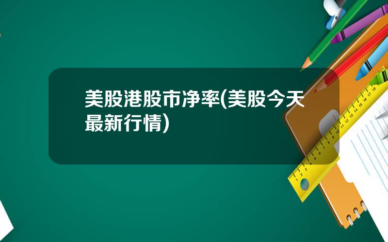 美股港股市净率(美股今天最新行情)