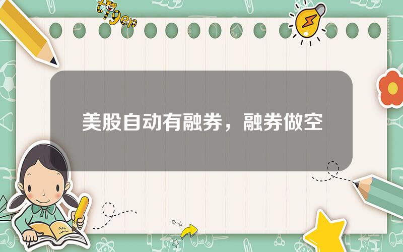 美股自动有融券，融券做空