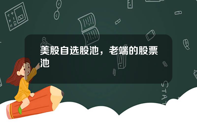 美股自选股池，老端的股票池