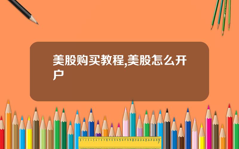 美股购买教程,美股怎么开户