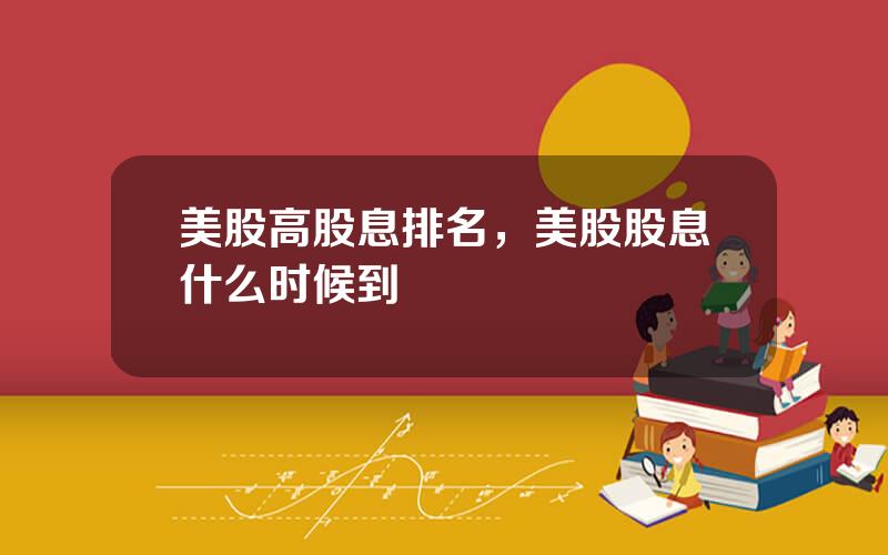 美股高股息排名，美股股息什么时候到