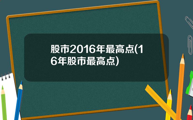 股市2016年最高点(16年股市最高点)