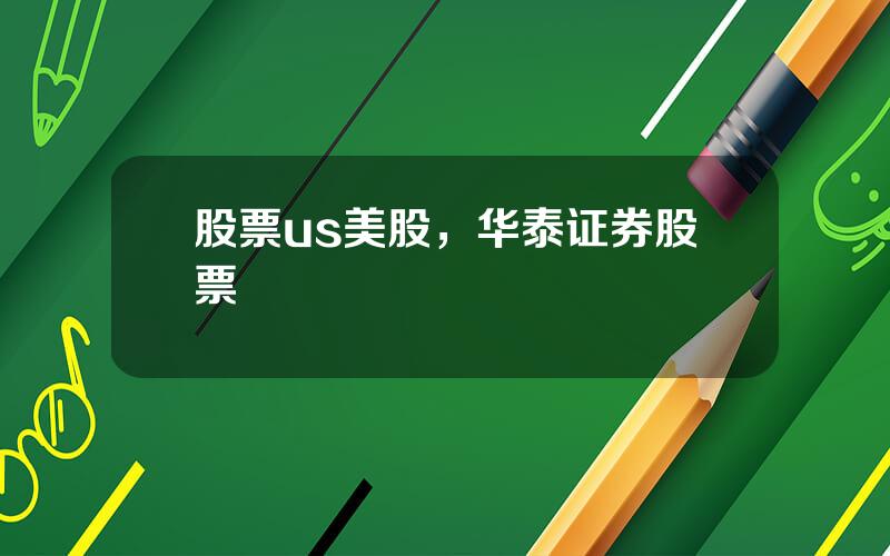 股票us美股，华泰证券股票