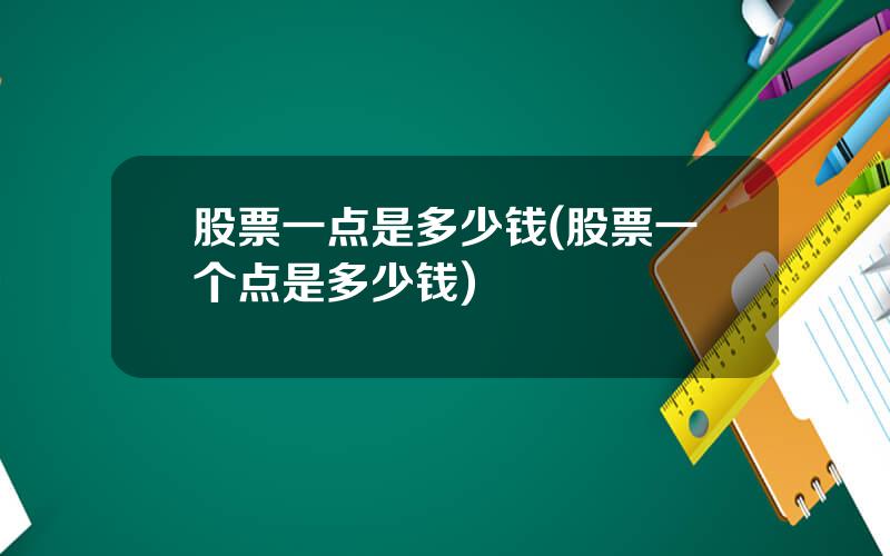 股票一点是多少钱(股票一个点是多少钱)