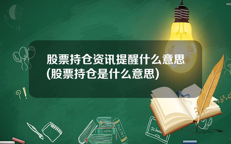 股票持仓资讯提醒什么意思(股票持仓是什么意思)
