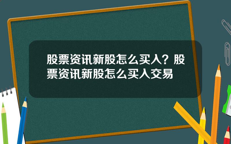 股票资讯新股怎么买入？股票资讯新股怎么买入交易