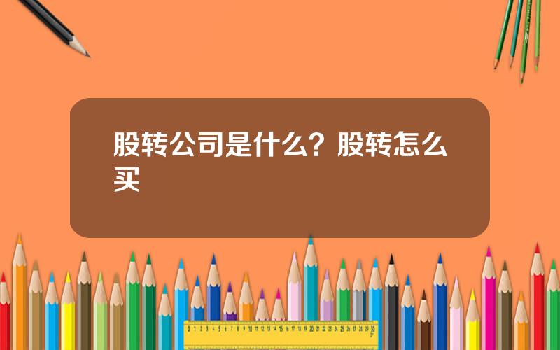 股转公司是什么？股转怎么买