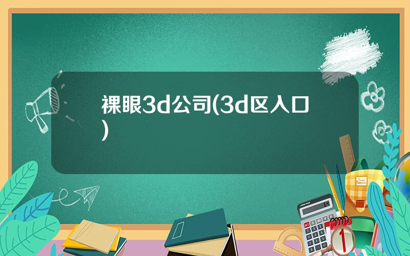 裸眼3d公司(3d区入口)
