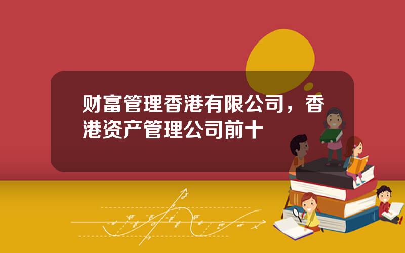 财富管理香港有限公司，香港资产管理公司前十