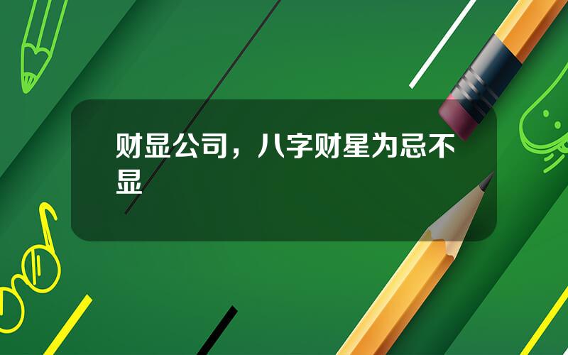 财显公司，八字财星为忌不显