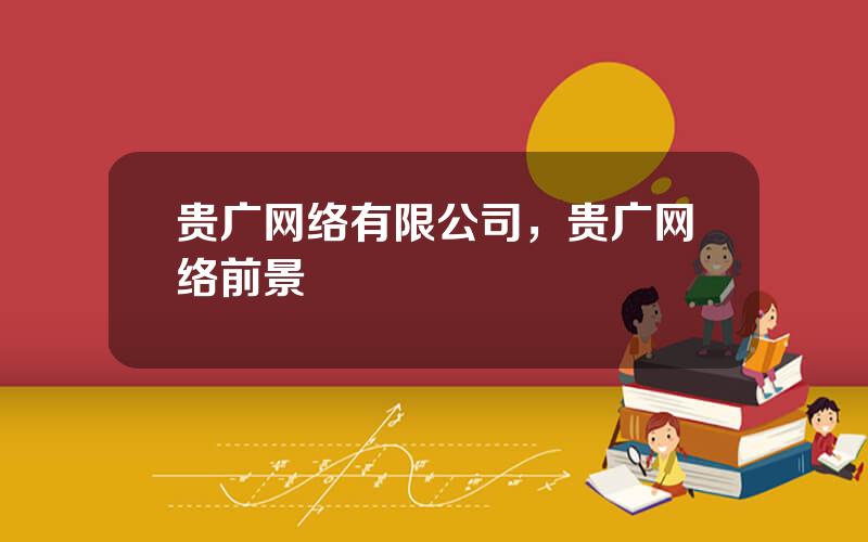 贵广网络有限公司，贵广网络前景