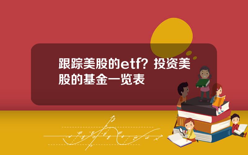 跟踪美股的etf？投资美股的基金一览表