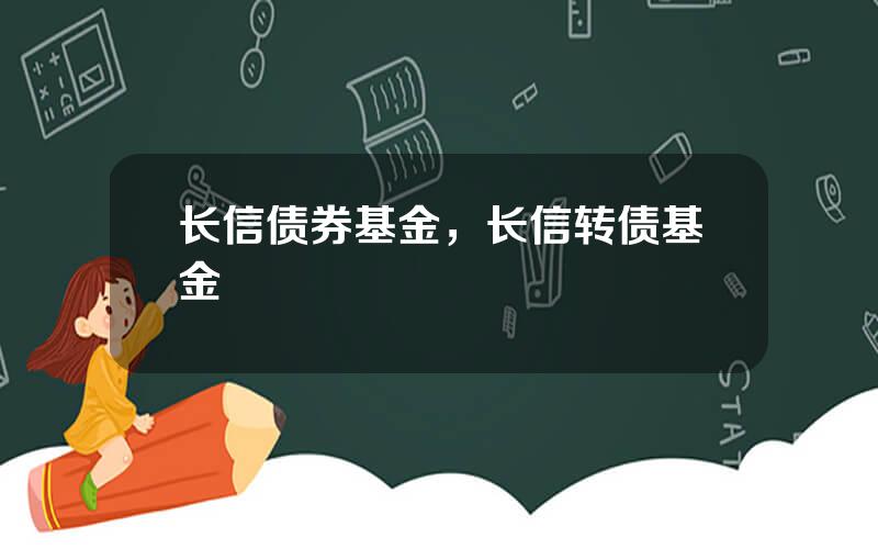 长信债券基金，长信转债基金